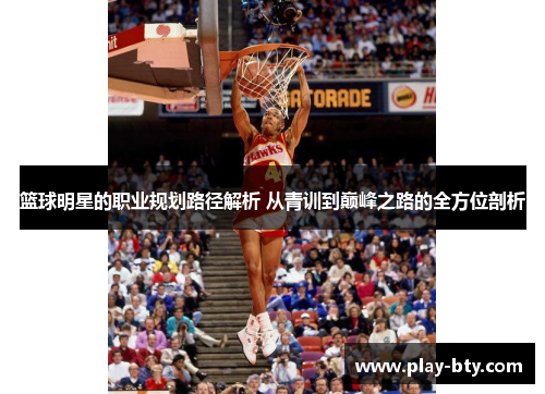 篮球明星的职业规划路径解析 从青训到巅峰之路的全方位剖析