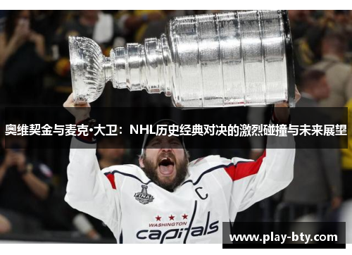 奥维契金与麦克·大卫：NHL历史经典对决的激烈碰撞与未来展望