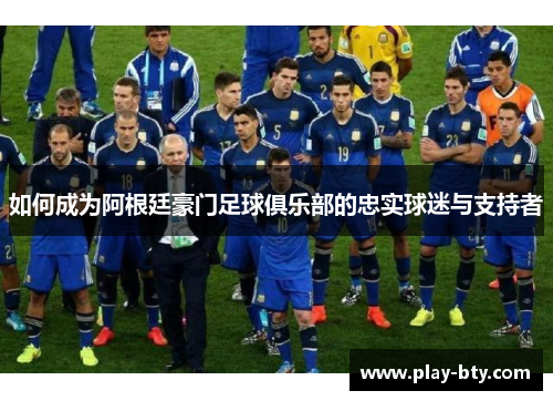 如何成为阿根廷豪门足球俱乐部的忠实球迷与支持者