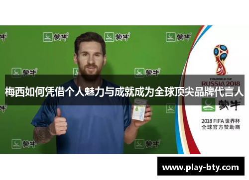 梅西如何凭借个人魅力与成就成为全球顶尖品牌代言人