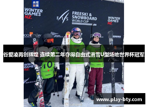 谷爱凌再创辉煌 连续第二年夺得自由式滑雪U型场地世界杯冠军
