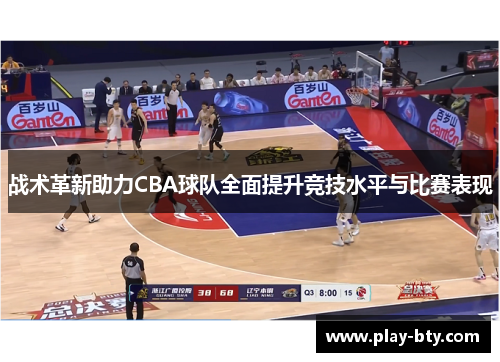 战术革新助力CBA球队全面提升竞技水平与比赛表现
