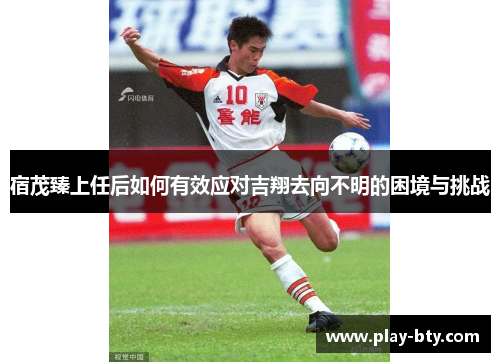 宿茂臻上任后如何有效应对吉翔去向不明的困境与挑战