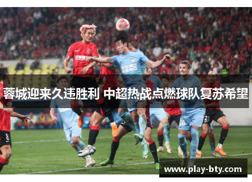 蓉城迎来久违胜利 中超热战点燃球队复苏希望