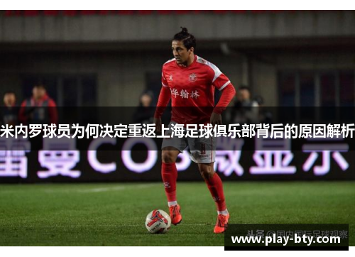 米内罗球员为何决定重返上海足球俱乐部背后的原因解析