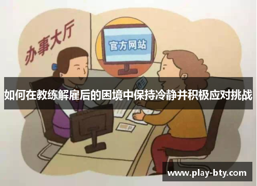 如何在教练解雇后的困境中保持冷静并积极应对挑战