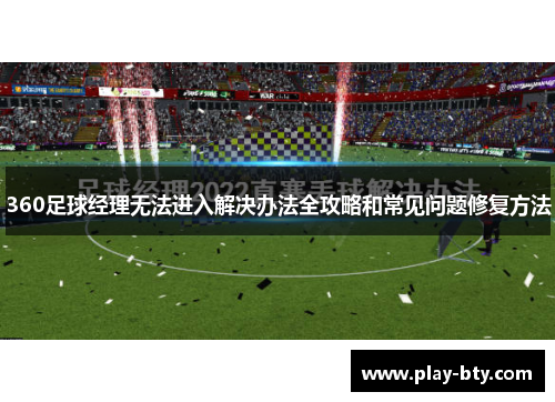 360足球经理无法进入解决办法全攻略和常见问题修复方法