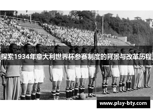 探索1934年意大利世界杯参赛制度的背景与改革历程