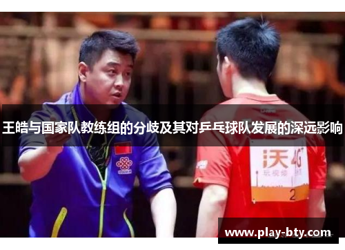 王皓与国家队教练组的分歧及其对乒乓球队发展的深远影响