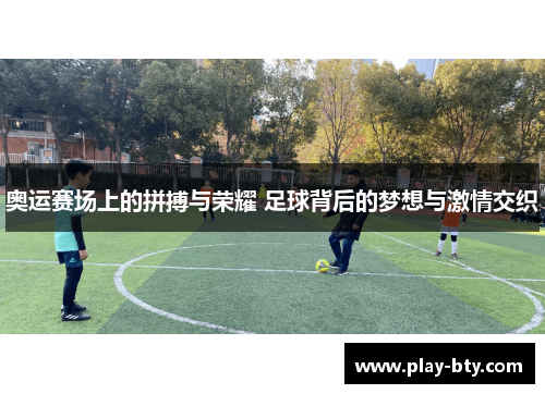 奥运赛场上的拼搏与荣耀 足球背后的梦想与激情交织