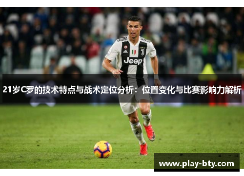 21岁C罗的技术特点与战术定位分析：位置变化与比赛影响力解析