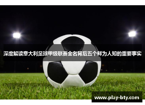 深度解读意大利足球甲级联赛全名背后五个鲜为人知的重要事实