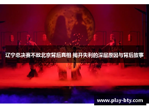 辽宁总决赛不敌北京背后真相 揭开失利的深层原因与背后故事
