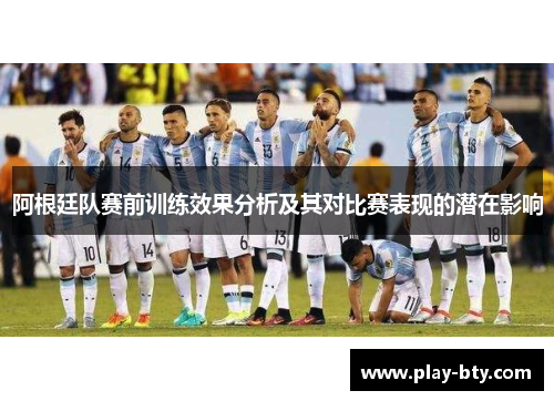 阿根廷队赛前训练效果分析及其对比赛表现的潜在影响