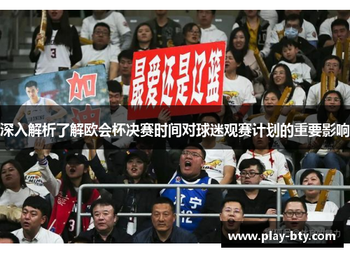 深入解析了解欧会杯决赛时间对球迷观赛计划的重要影响