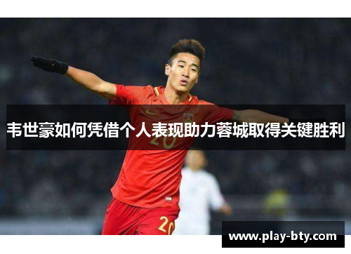 韦世豪如何凭借个人表现助力蓉城取得关键胜利