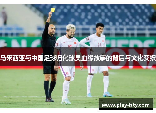 马来西亚与中国足球归化球员血缘故事的背后与文化交织